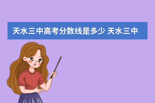 天水三中高考分数线是多少 天水三中录取分数线